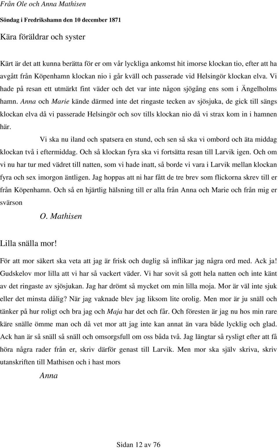 Anna och Marie kände därmed inte det ringaste tecken av sjösjuka, de gick till sängs klockan elva då vi passerade Helsingör och sov tills klockan nio då vi strax kom in i hamnen här.