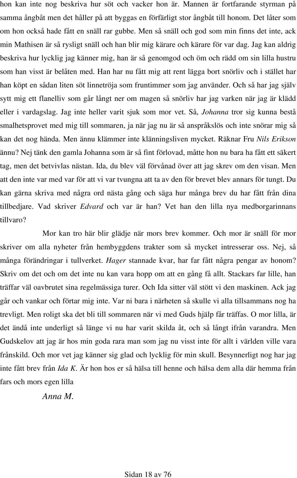 Jag kan aldrig beskriva hur lycklig jag känner mig, han är så genomgod och öm och rädd om sin lilla hustru som han visst är belåten med.