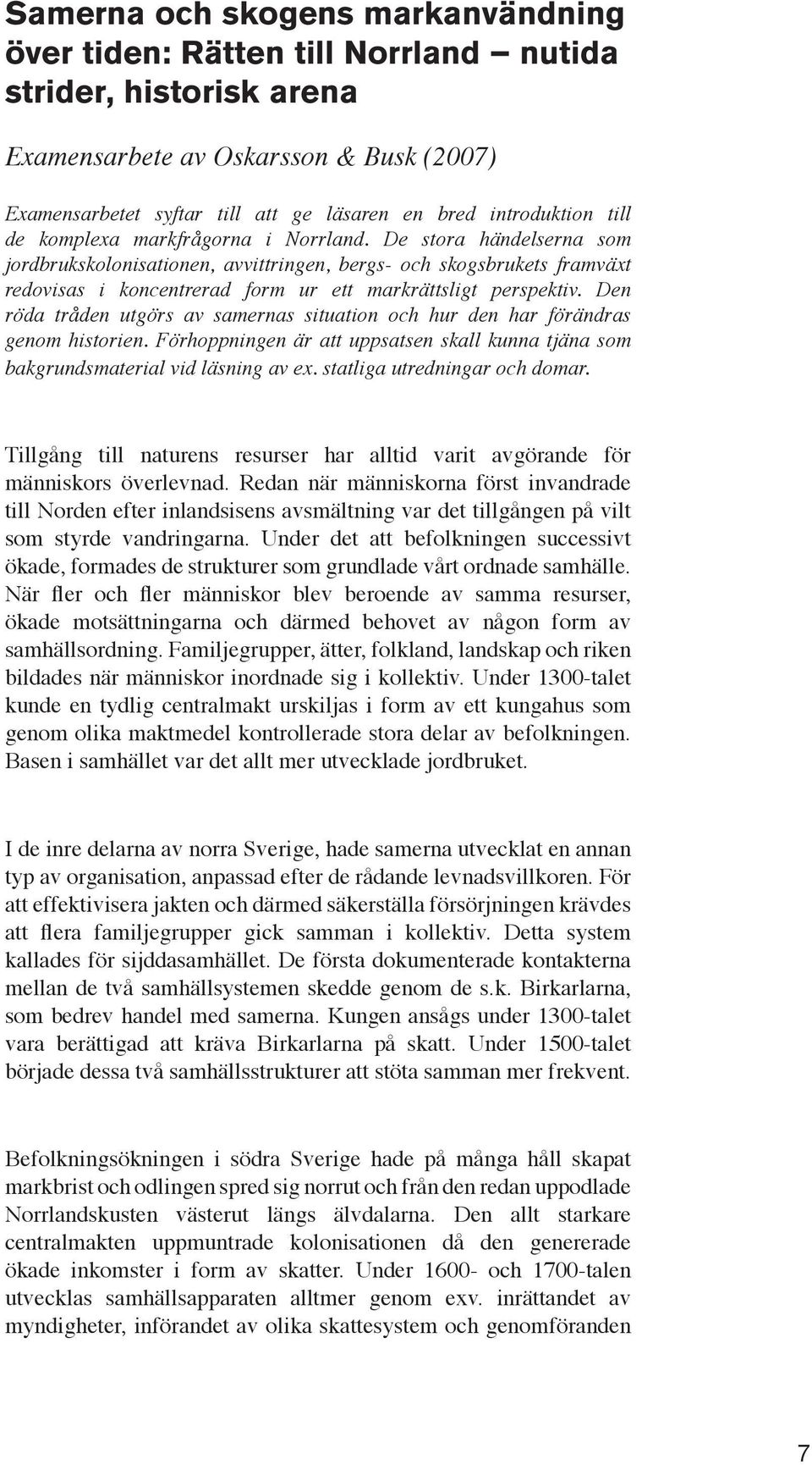 De stora händelserna som jordbrukskolonisationen, avvittringen, bergs- och skogsbrukets framväxt redovisas i koncentrerad form ur ett markrättsligt perspektiv.