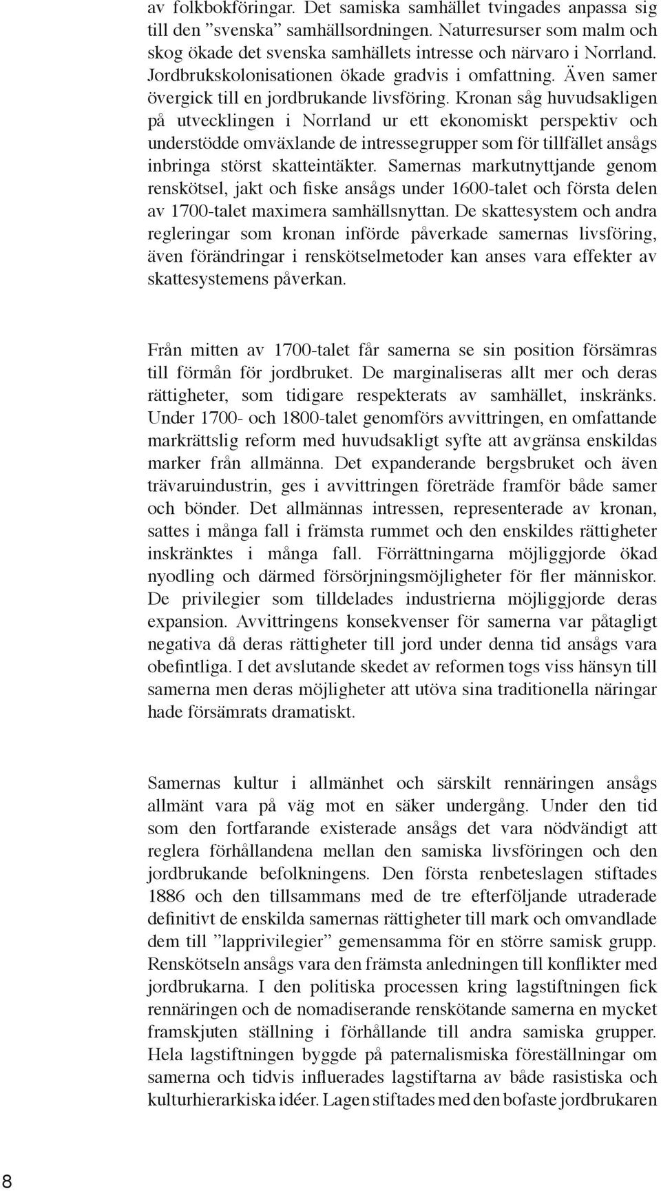 Kronan såg huvudsakligen på utvecklingen i Norrland ur ett ekonomiskt perspektiv och understödde omväxlande de intressegrupper som för tillfället ansågs inbringa störst skatteintäkter.