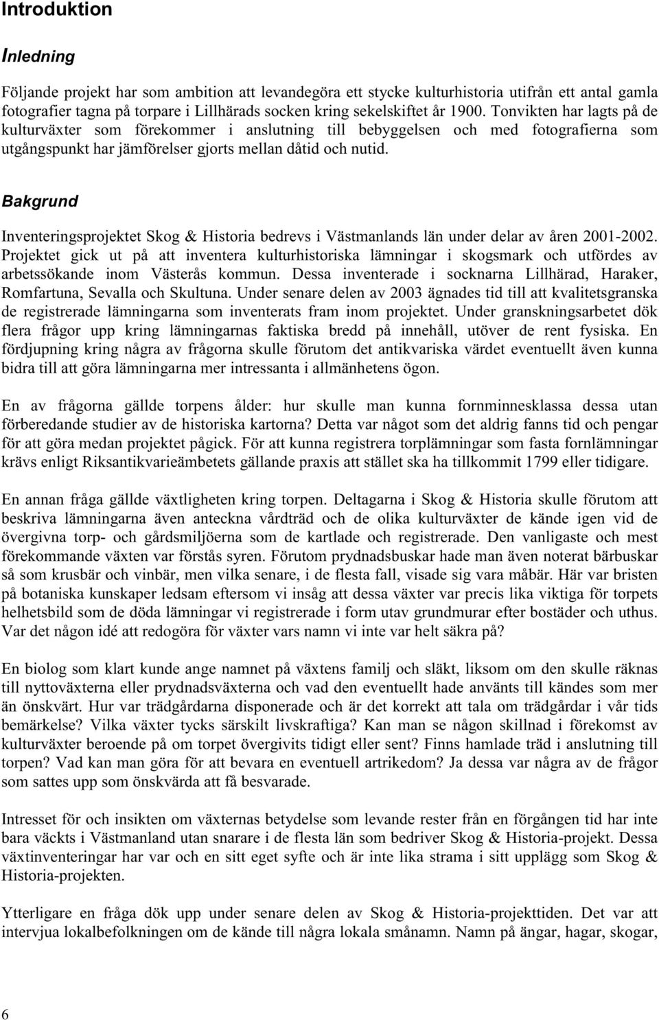Bakgrund Inventeringsprojektet Skog & Historia bedrevs i Västmanlands län under delar av åren 2001-2002.