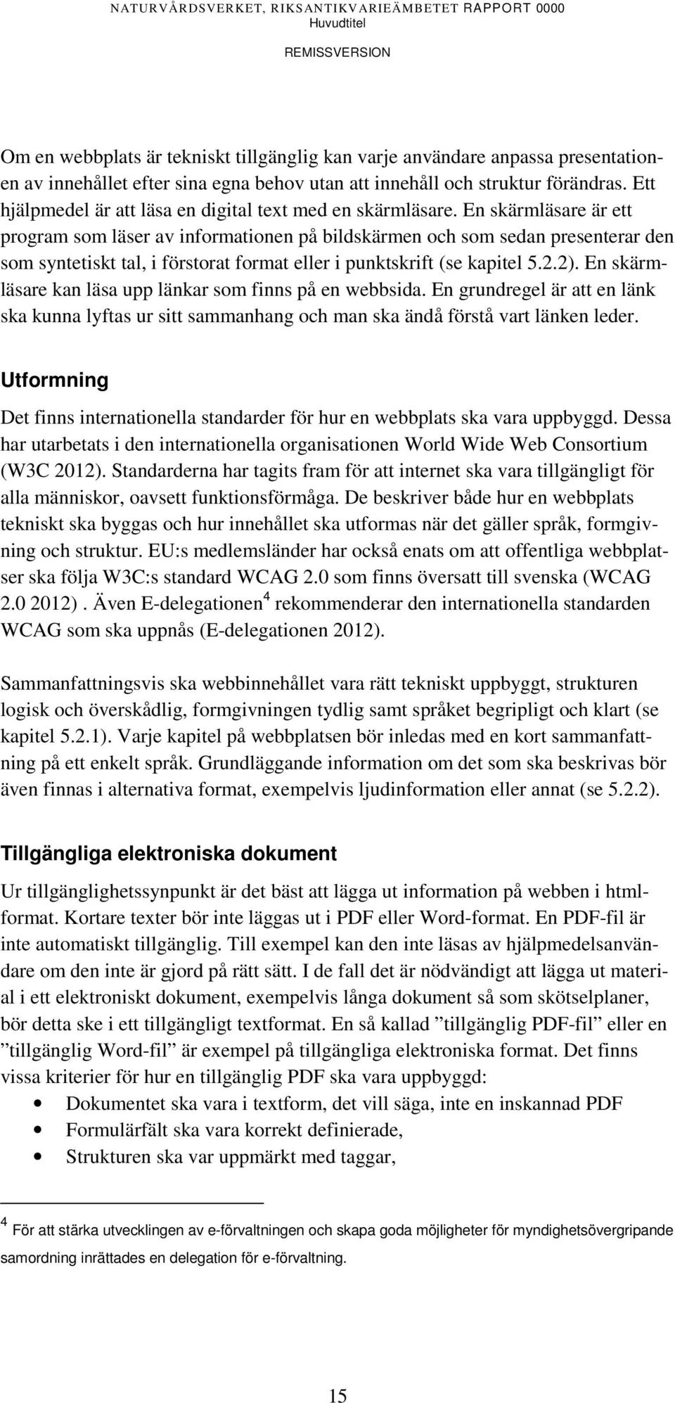 En skärmläsare är ett program som läser av informationen på bildskärmen och som sedan presenterar den som syntetiskt tal, i förstorat format eller i punktskrift (se kapitel 5.2.2).