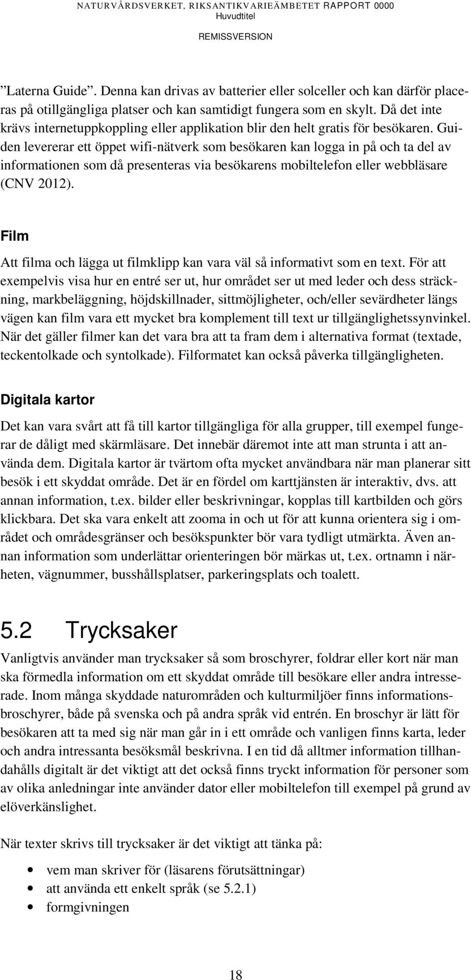 Guiden levererar ett öppet wifi-nätverk som besökaren kan logga in på och ta del av informationen som då presenteras via besökarens mobiltelefon eller webbläsare (CNV 2012).