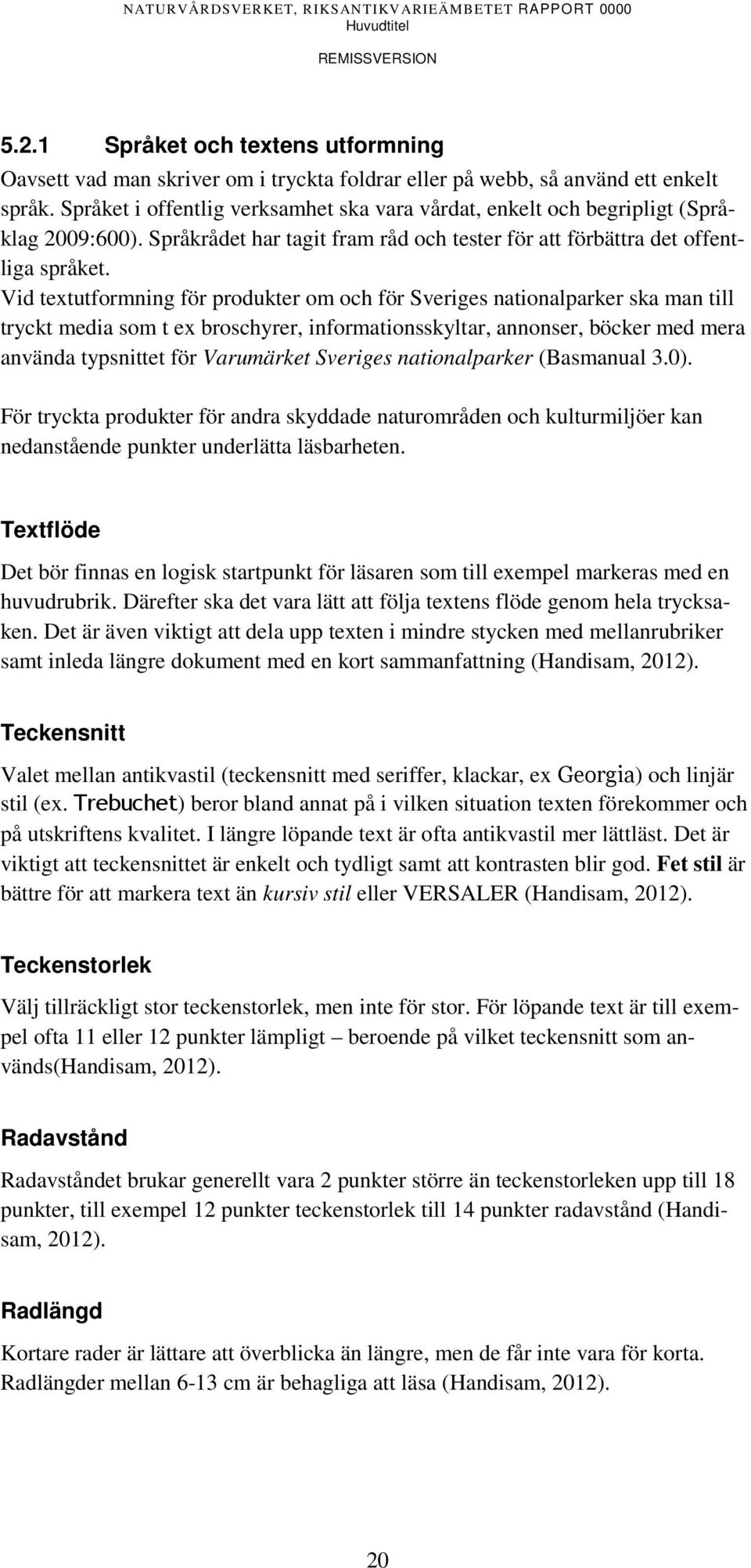 Vid textutformning för produkter om och för Sveriges nationalparker ska man till tryckt media som t ex broschyrer, informationsskyltar, annonser, böcker med mera använda typsnittet för Varumärket