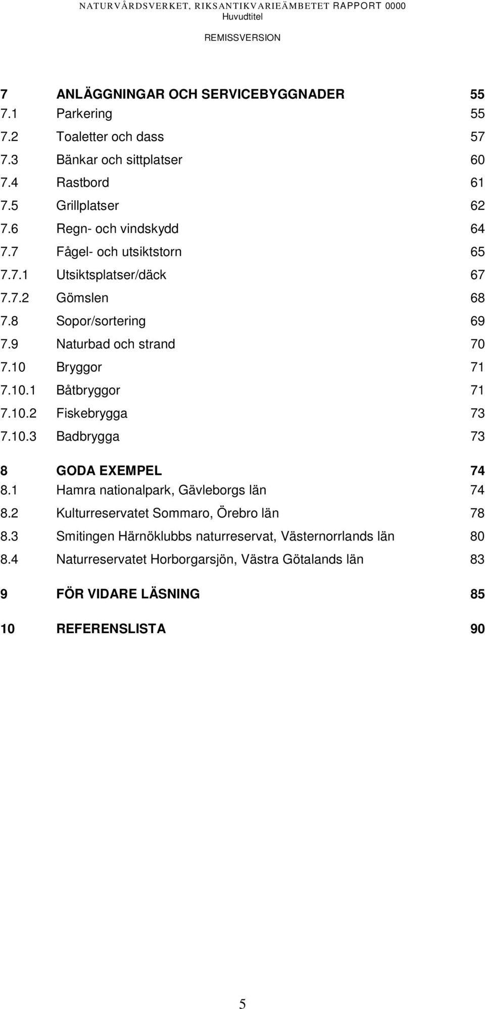 10 Bryggor 71 7.10.1 Båtbryggor 71 7.10.2 Fiskebrygga 73 7.10.3 Badbrygga 73 8 GODA EXEMPEL 74 8.1 Hamra nationalpark, Gävleborgs län 74 8.