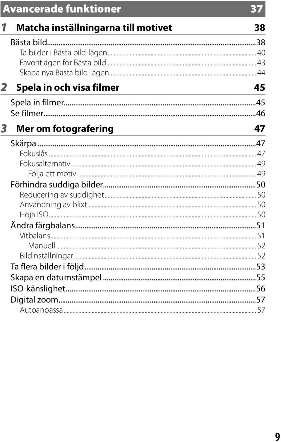 .. 47 Fokusalternativ... 49 Följa ett motiv... 49 Förhindra suddiga bilder...50 Reducering av suddighet... 50 Användning av blixt... 50 Höja ISO.