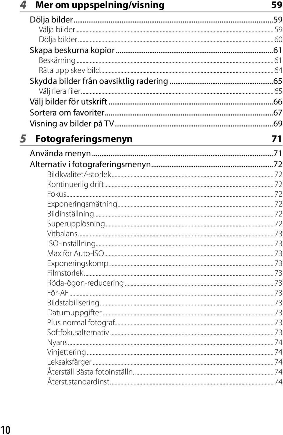 ..72 Bildkvalitet/-storlek... 72 Kontinuerlig drift... 72 Fokus... 72 Exponeringsmätning... 72 Bildinställning... 72 Superupplösning... 72 Vitbalans... 73 ISO-inställning... 73 Max för Auto-ISO.