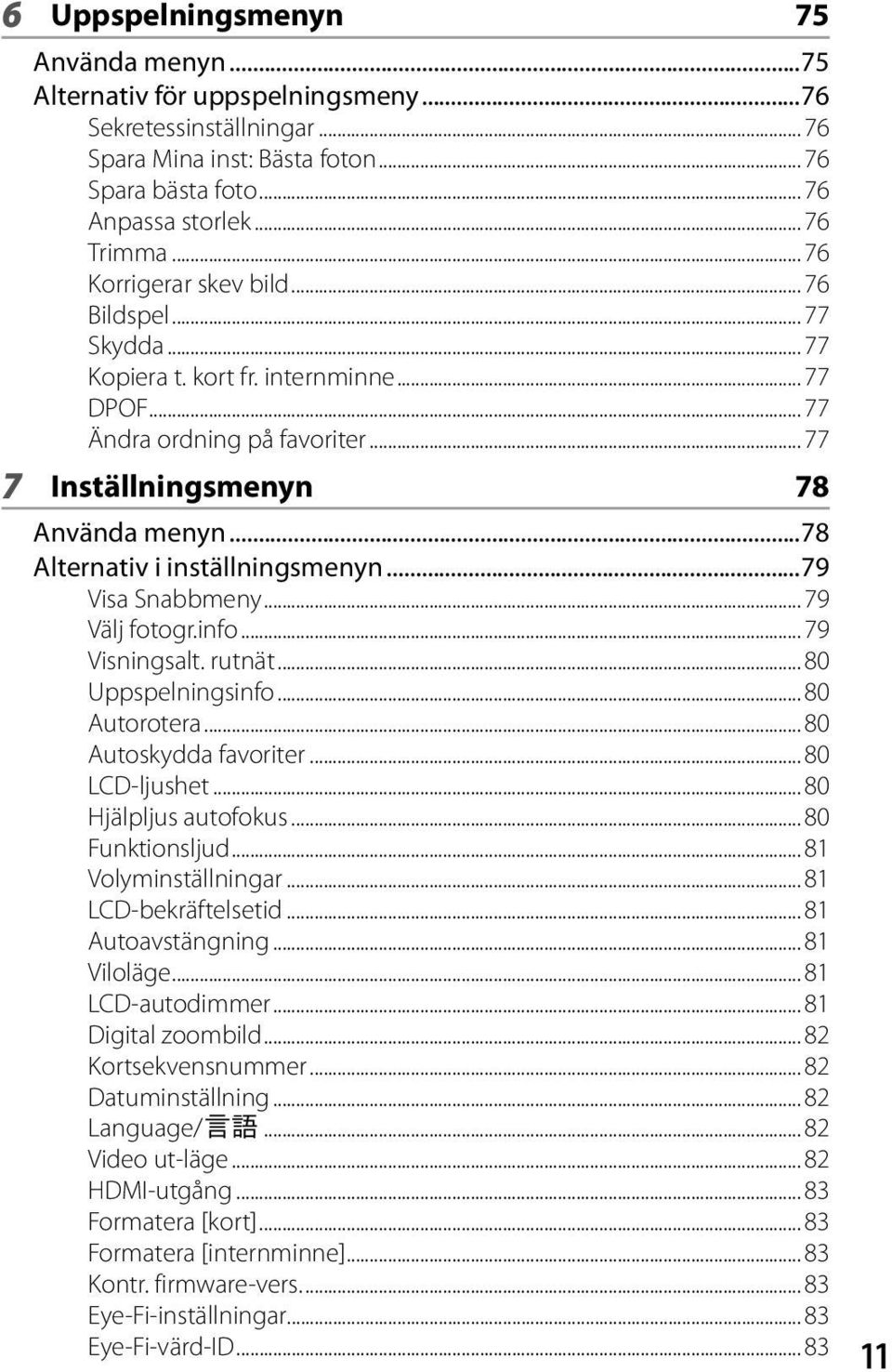 ..78 Alternativ i inställningsmenyn...79 Visa Snabbmeny... 79 Välj fotogr.info... 79 Visningsalt. rutnät... 80 Uppspelningsinfo... 80 Autorotera... 80 Autoskydda favoriter...80 LCD-ljushet.