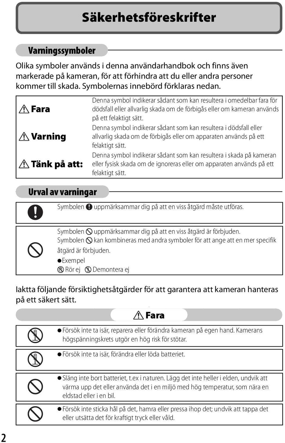 Denna symbol indikerar sådant som kan resultera i omedelbar fara för Fara dödsfall eller allvarlig skada om de förbigås eller om kameran används på ett felaktigt sätt.