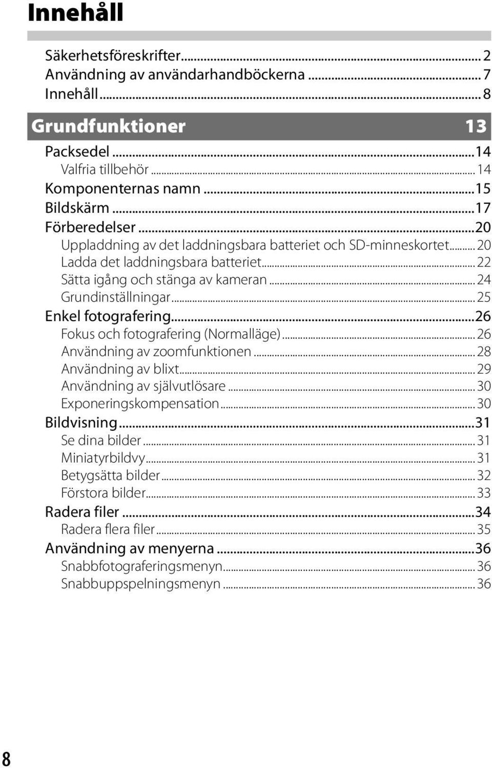 ..26 Fokus och fotografering (Normalläge)... 26 Användning av zoomfunktionen... 28 Användning av blixt... 29 Användning av självutlösare... 30 Exponeringskompensation... 30 Bildvisning.