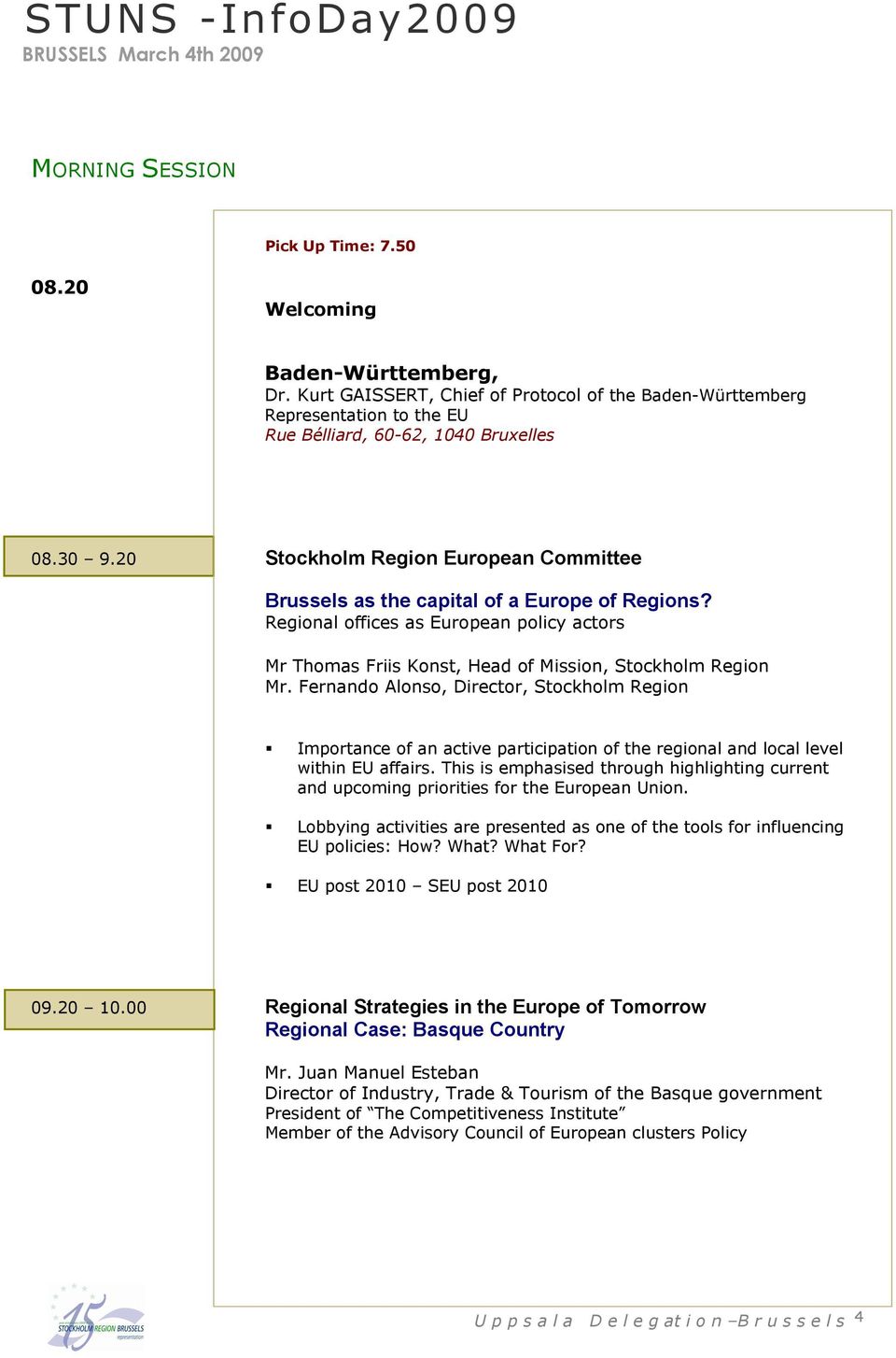 20 Stockholm Region European Committee Brussels as the capital of a Europe of Regions? Regional offices as European policy actors Mr Thomas Friis Konst, Head of Mission, Stockholm Region Mr.