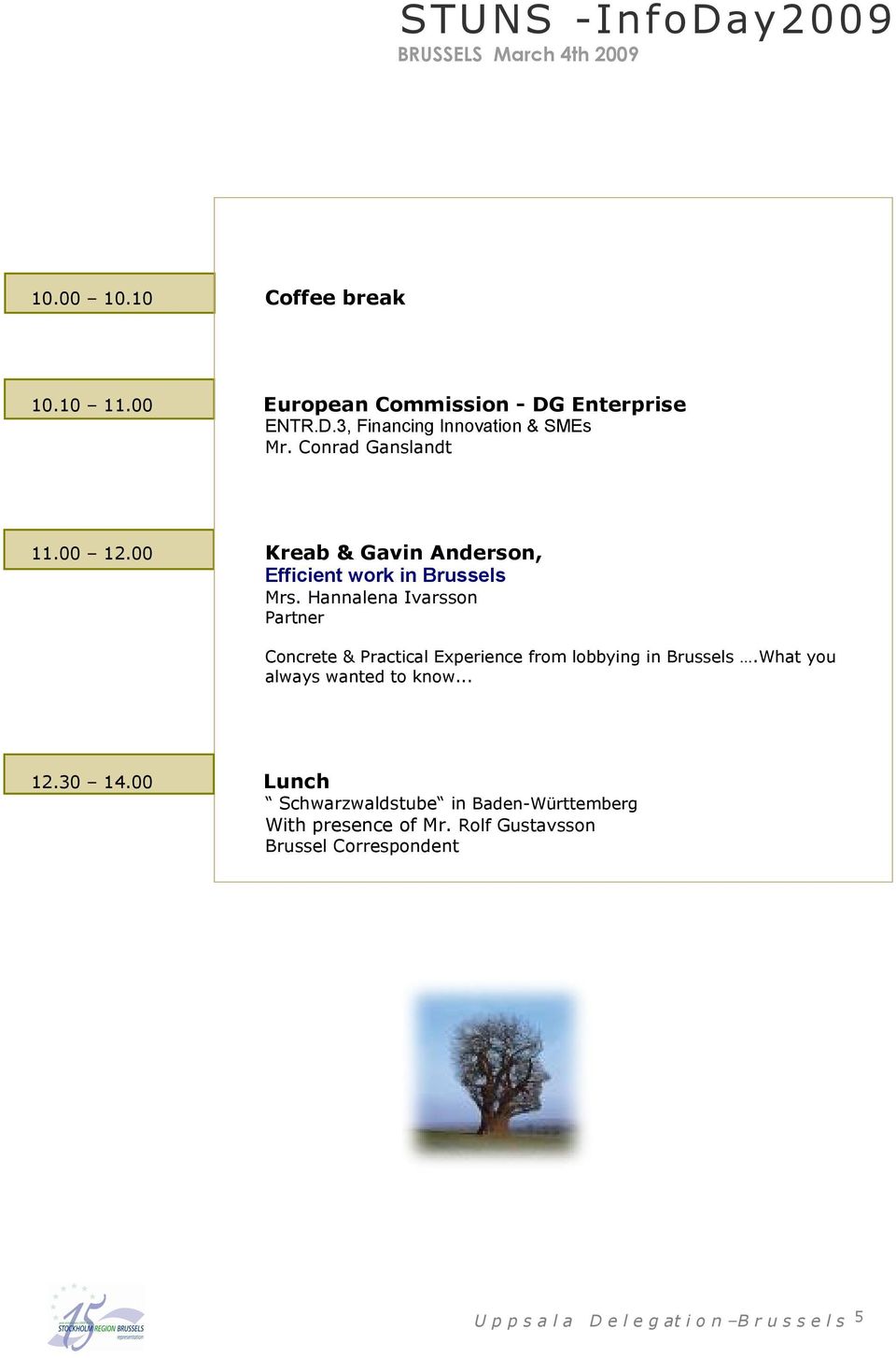 Hannalena Ivarsson Partner Concrete & Practical Experience from lobbying in Brussels.What you always wanted to know... 12.30 14.