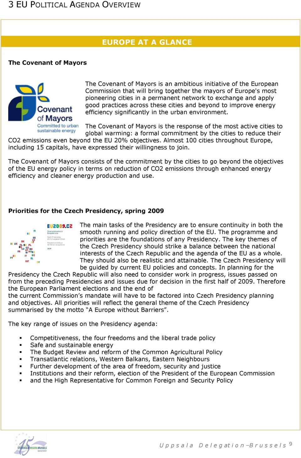 The Covenant of Mayors is the response of the most active cities to global warming: a formal commitment by the cities to reduce their CO2 emissions even beyond the EU 20% objectives.