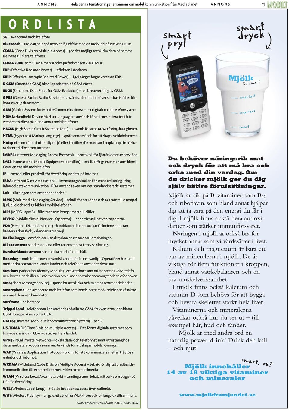 CDMA 2000 som CDMA men sänder på frekvensen 2000 MHz. ERP (Effective Radiated Power) effekten i sändaren. EIRP (Effective Isotropic Radiated Power) 1,64 gånger högre värde än ERP.