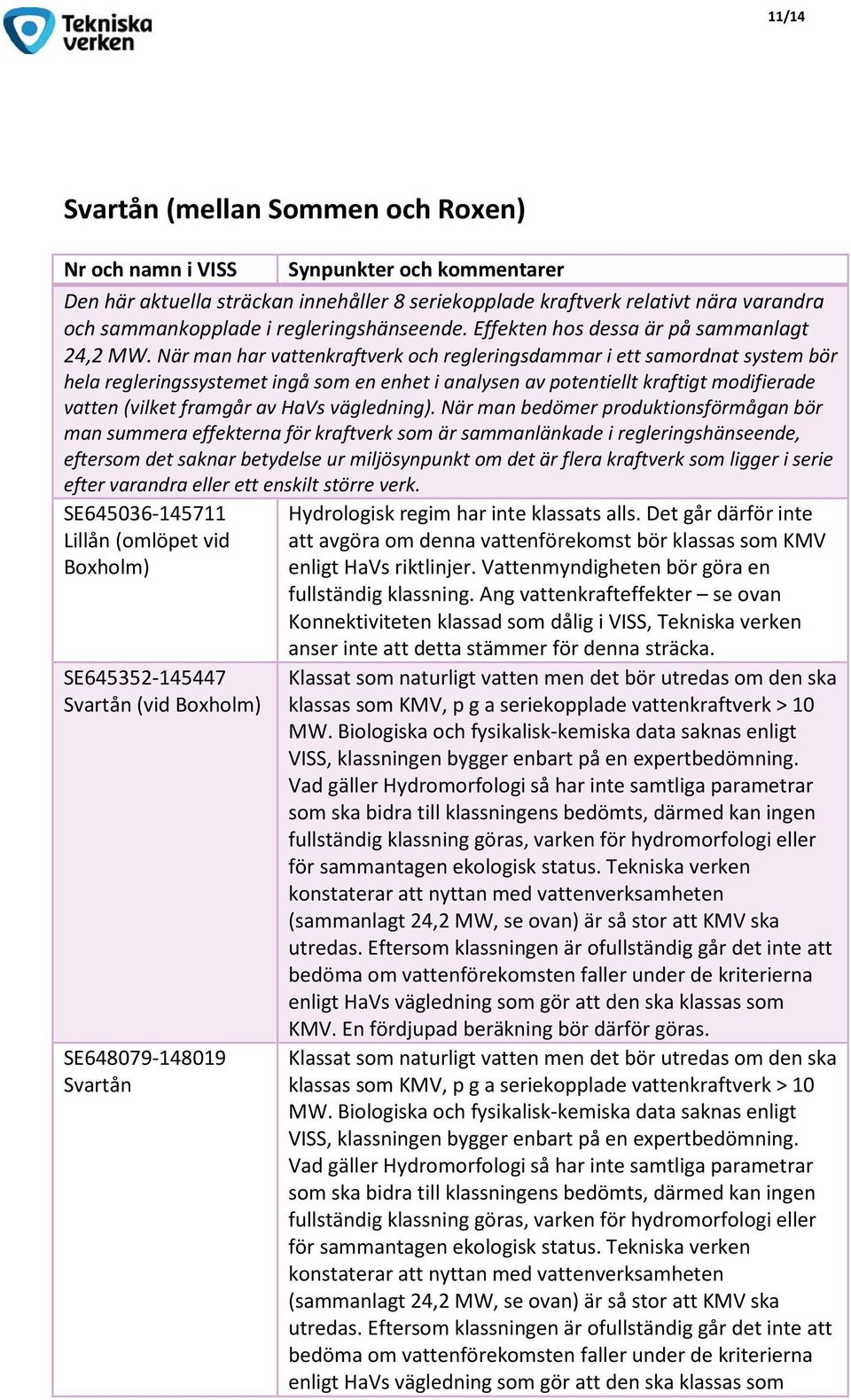 När man har vattenkraftverk och regleringsdammar i ett samordnat system bör hela regleringssystemet ingå som en enhet i analysen av potentiellt kraftigt modifierade vatten (vilket framgår av HaVs