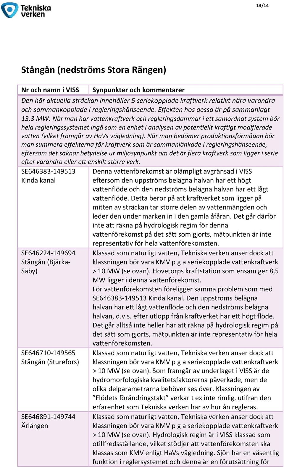 När man har vattenkraftverk och regleringsdammar i ett samordnat system bör hela regleringssystemet ingå som en enhet i analysen av potentiellt kraftigt modifierade vatten (vilket framgår av HaVs