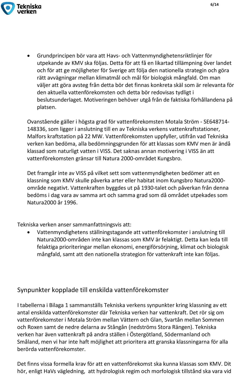 mångfald. Om man väljer att göra avsteg från detta bör det finnas konkreta skäl som är relevanta för den aktuella vattenförekomsten och detta bör redovisas tydligt i beslutsunderlaget.