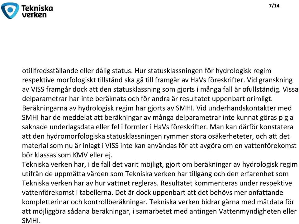 Beräkningarna av hydrologisk regim har gjorts av SMHI.