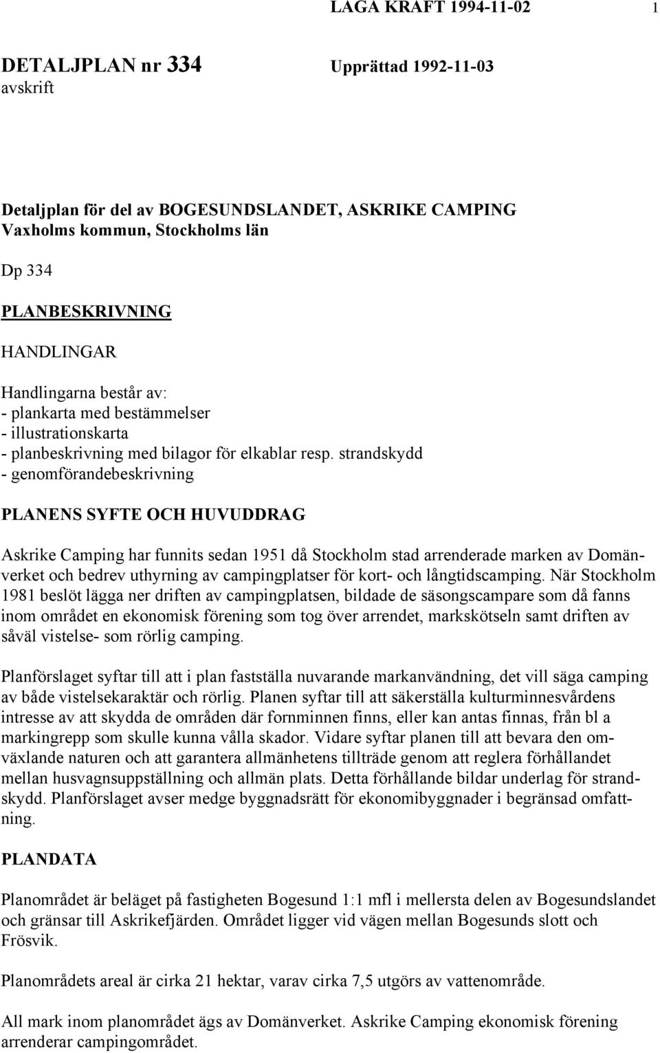 strandskydd - genomförandebeskrivning PLANENS SYFTE OCH HUVUDDRAG Askrike Camping har funnits sedan 1951 då Stockholm stad arrenderade marken av Domänverket och bedrev uthyrning av campingplatser för