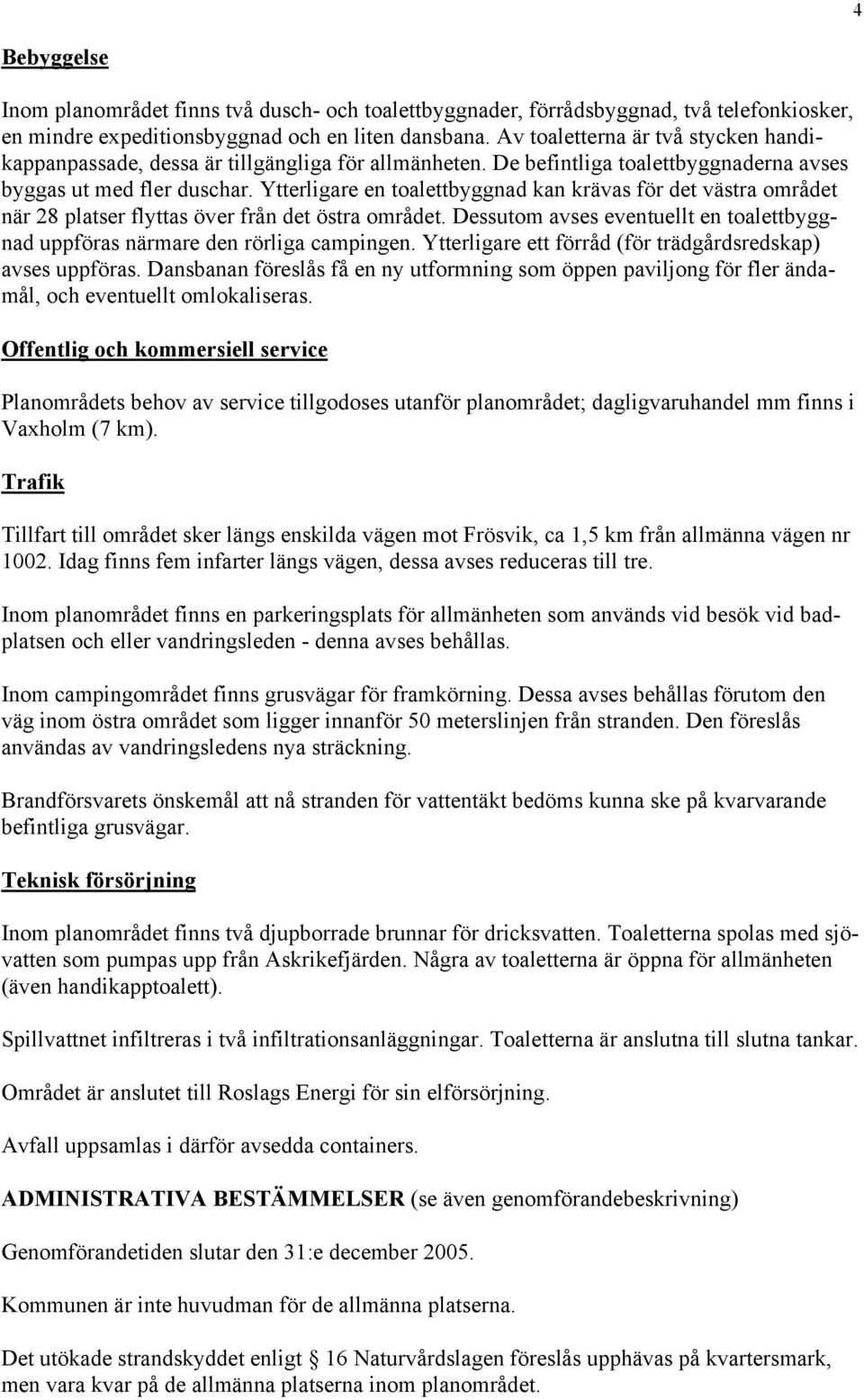 Ytterligare en toalettbyggnad kan krävas för det västra området när 28 platser flyttas över från det östra området. Dessutom avses eventuellt en toalettbyggnad uppföras närmare den rörliga campingen.