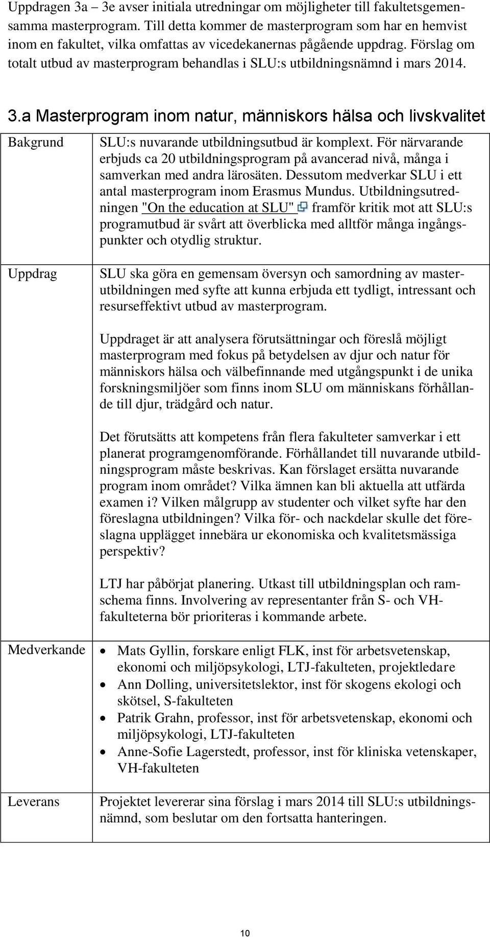 Förslag om totalt utbud av masterprogram behandlas i SLU:s utbildningsnämnd i mars 2014. 3.a Masterprogram inom natur, människors hälsa och livskvalitet SLU:s nuvarande utbildningsutbud är komplext.