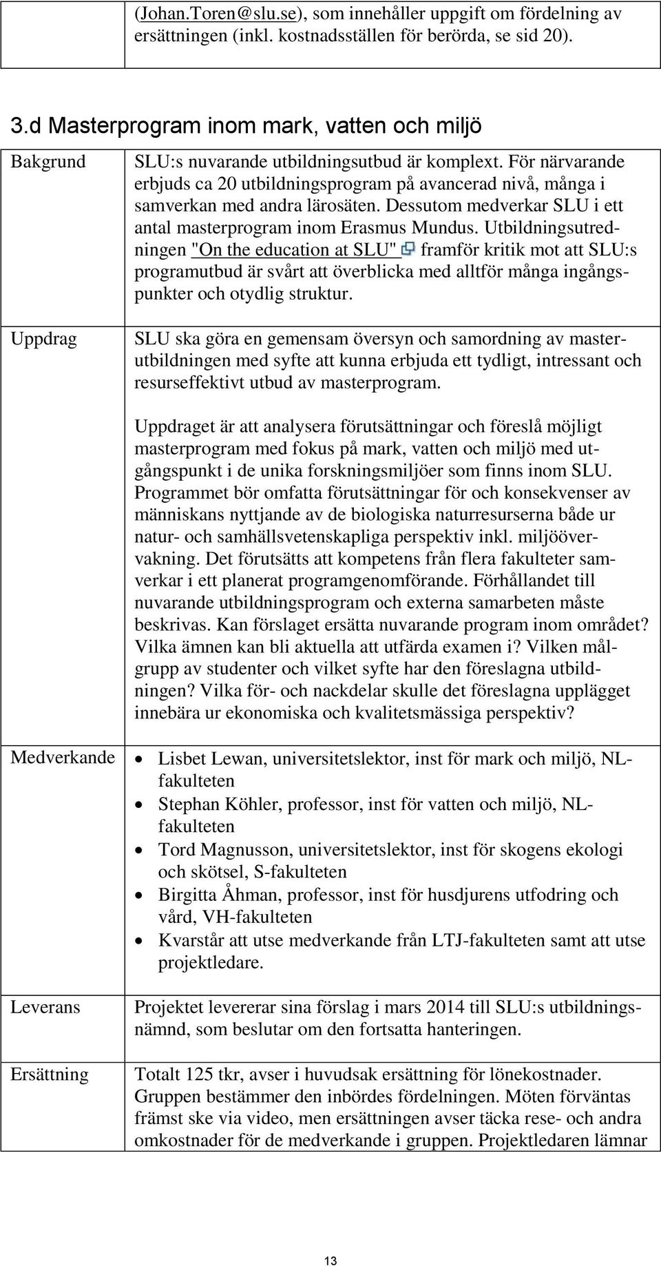 Dessutom medverkar SLU i ett antal masterprogram inom Erasmus Mundus.