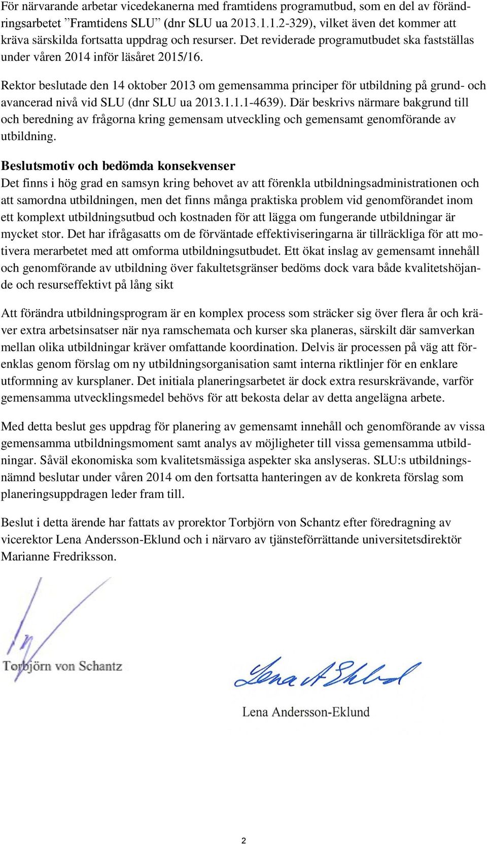 Rektor beslutade den 14 oktober 2013 om gemensamma principer för utbildning på grund- och avancerad nivå vid SLU (dnr SLU ua 2013.1.1.1-4639).