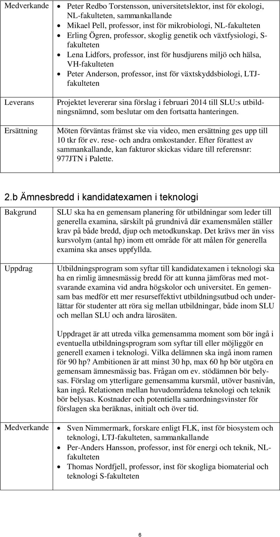 levererar sina förslag i februari 2014 till SLU:s utbildningsnämnd, Möten förväntas främst ske via video, men ersättning ges upp till 10 tkr för ev. rese- och andra omkostander.