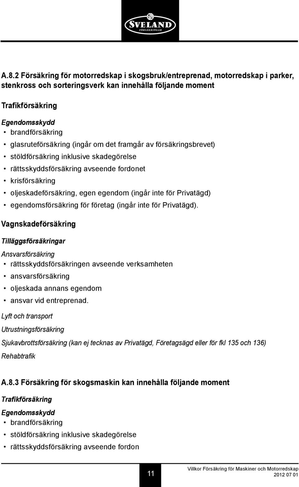 inte för Privatägd) egendomsförsäkring för företag (ingår inte för Privatägd).