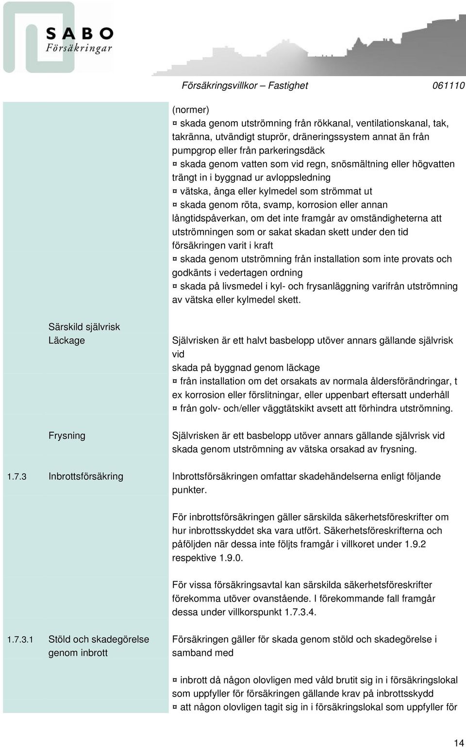 omständigheterna att utströmningen som or sakat skadan skett under den tid försäkringen varit i kraft skada genom utströmning från installation som inte provats och godkänts i vedertagen ordning