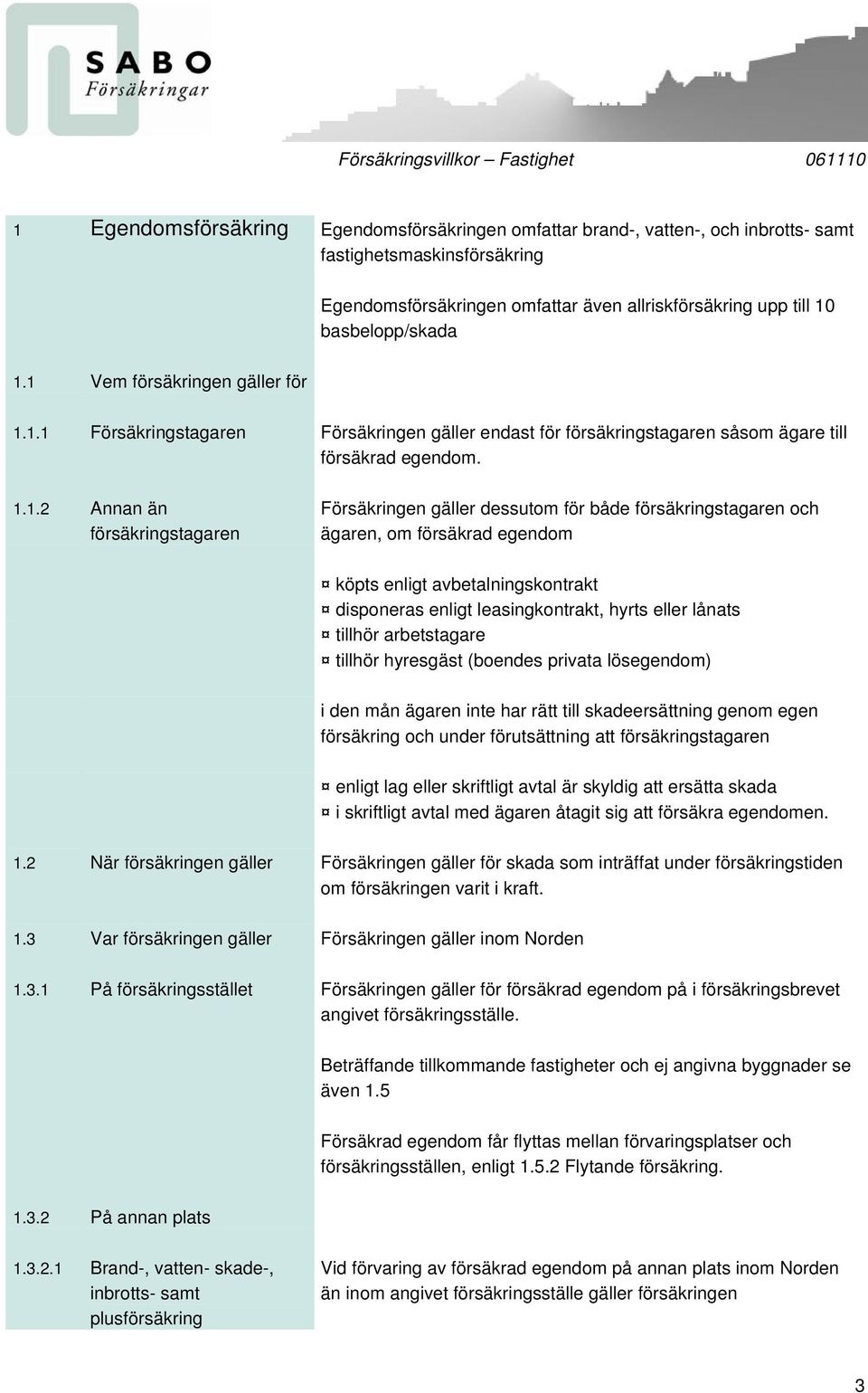 dessutom för både försäkringstagaren och ägaren, om försäkrad egendom köpts enligt avbetalningskontrakt disponeras enligt leasingkontrakt, hyrts eller lånats tillhör arbetstagare tillhör hyresgäst