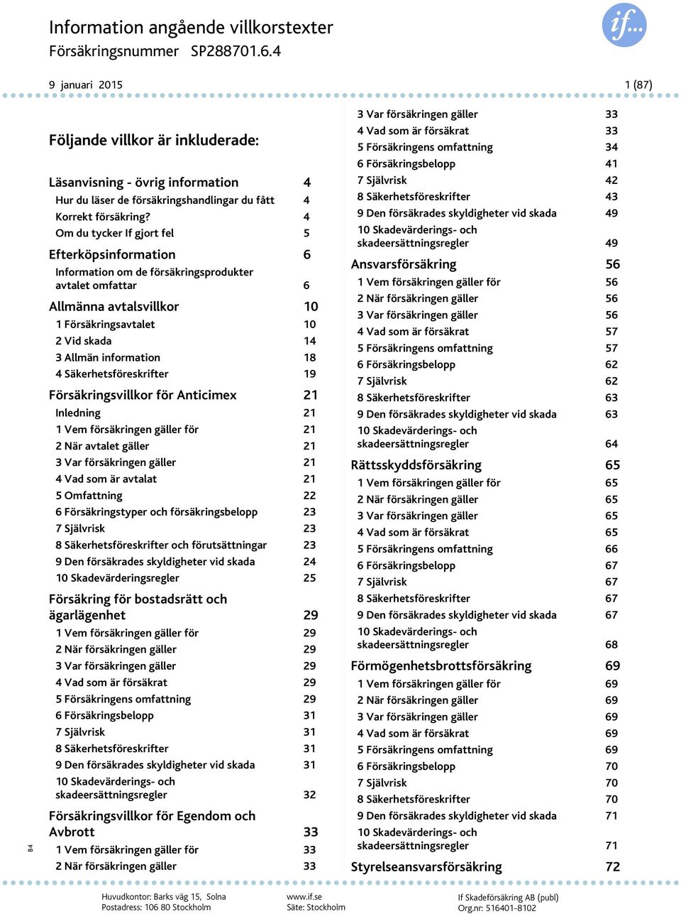 4 Säkerhetsföreskrifter 19 Försäkringsvillkor för Anticimex 21 Inledning 21 1 Vem försäkringen gäller för 21 2 När avtalet gäller 21 3 Var försäkringen gäller 21 4 Vad som är avtalat 21 5 Omfattning