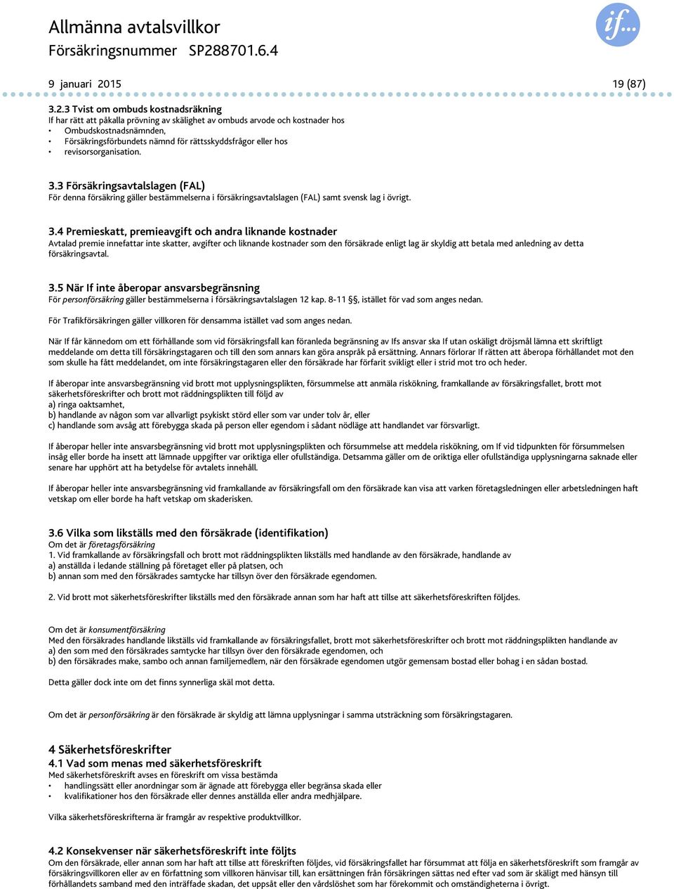 3 Tvist om ombuds kostnadsräkning If har rätt att påkalla prövning av skälighet av ombuds arvode och kostnader hos Ombudskostnadsnämnden, Försäkringsförbundets nämnd för rättsskyddsfrågor eller hos