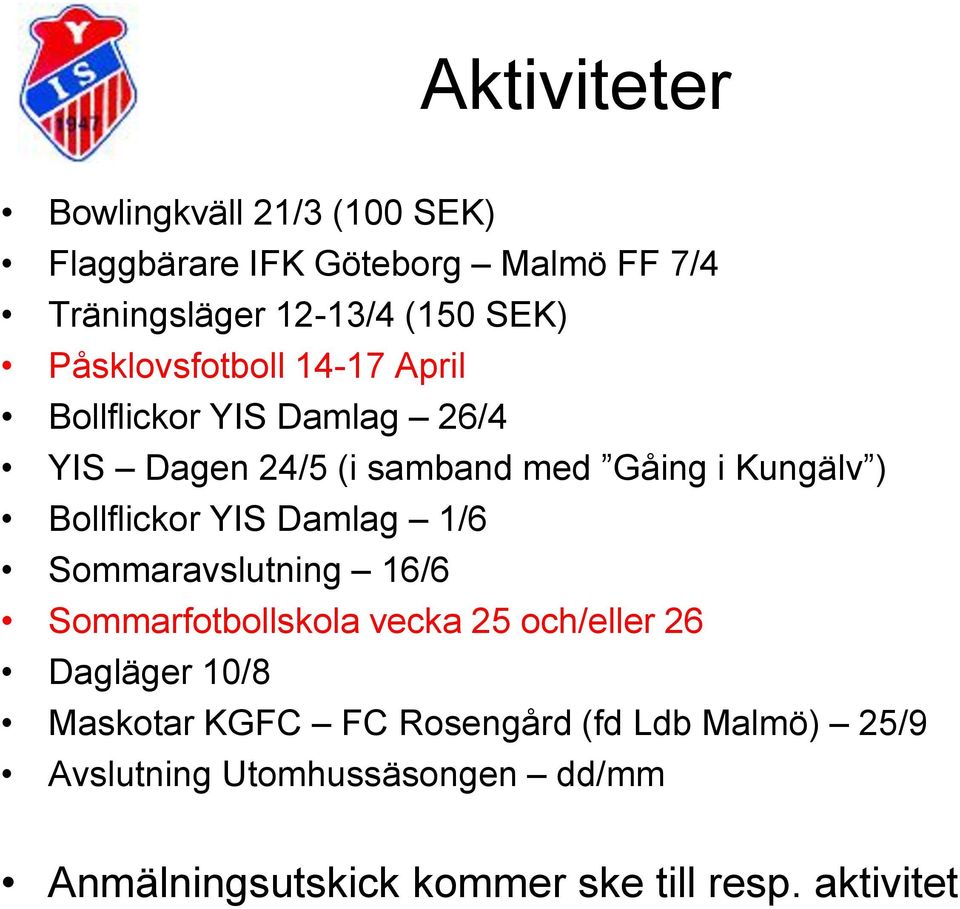 Bollflickor YIS Damlag 1/6 Sommaravslutning 16/6 Sommarfotbollskola vecka 25 och/eller 26 Dagläger 10/8