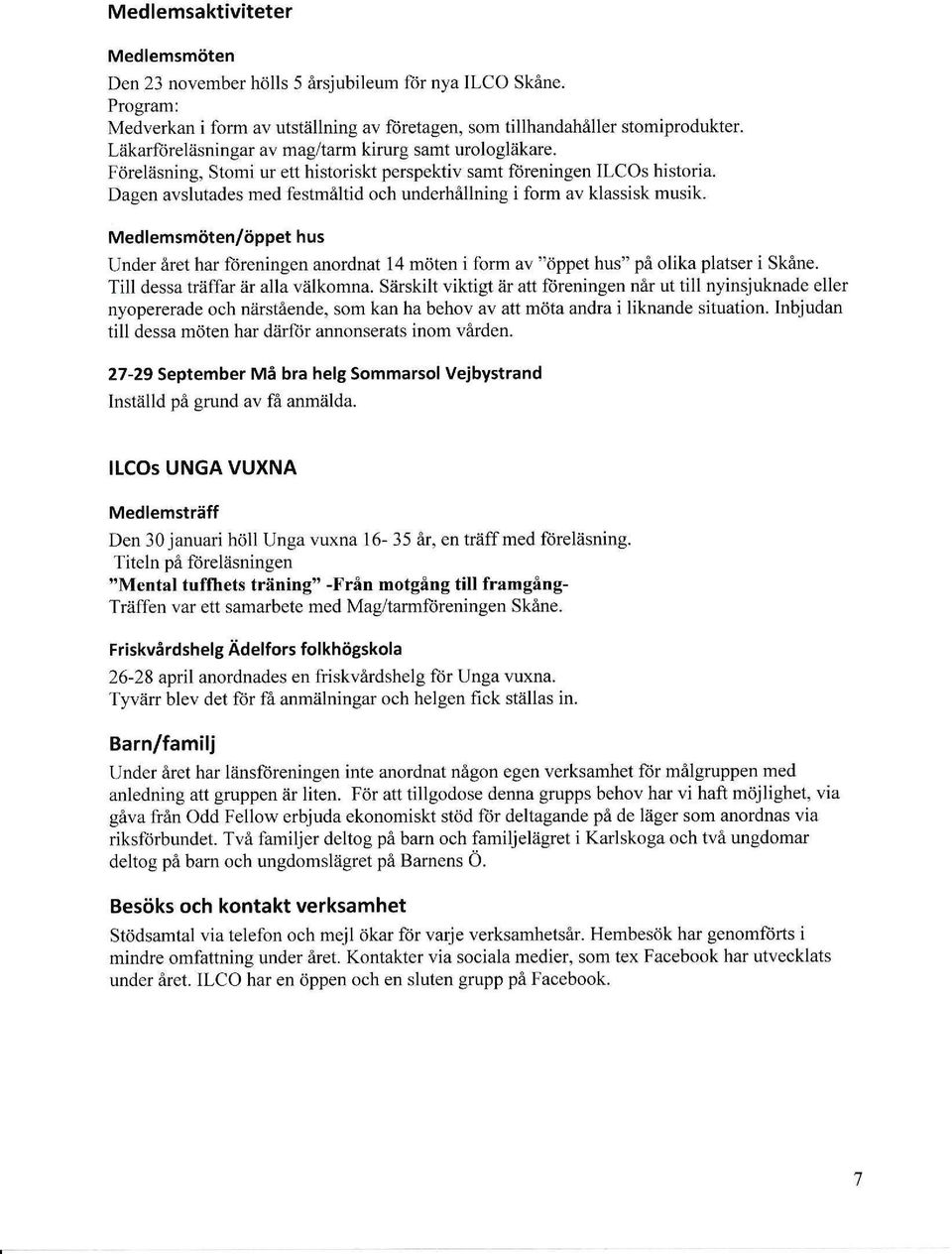 Dagen avslutades med festmåltid och underhållning i form av klassisk musik. Medlemsmöten/öppet hus Under året har ft)reningen anordnat 14 möten i form av "öppet hus" på olika platser i Skåne.