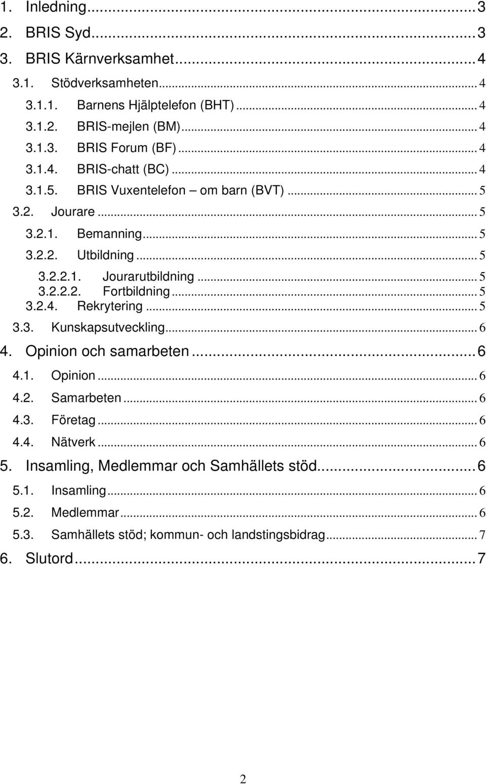 .. 5 3.2.4. Rekrytering... 5 3.3. Kunskapsutveckling... 6 4. Opinion och samarbeten...6 4.1. Opinion... 6 4.2. Samarbeten... 6 4.3. Företag... 6 4.4. Nätverk... 6 5.