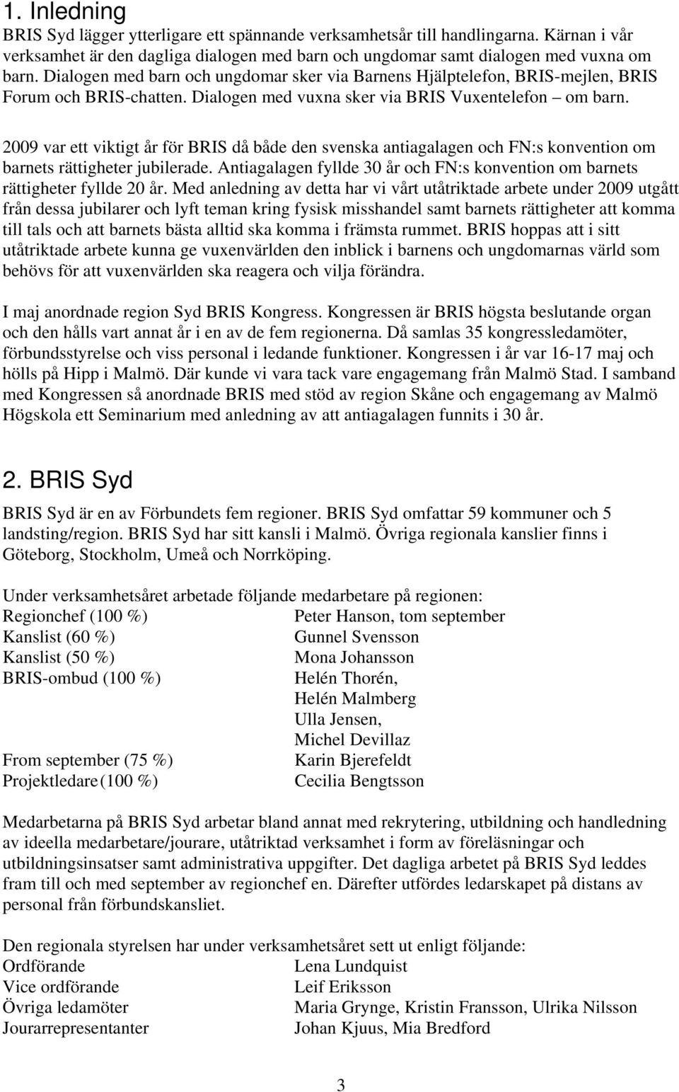 2009 var ett viktigt år för BRIS då både den svenska antiagalagen och FN:s konvention om barnets rättigheter jubilerade.