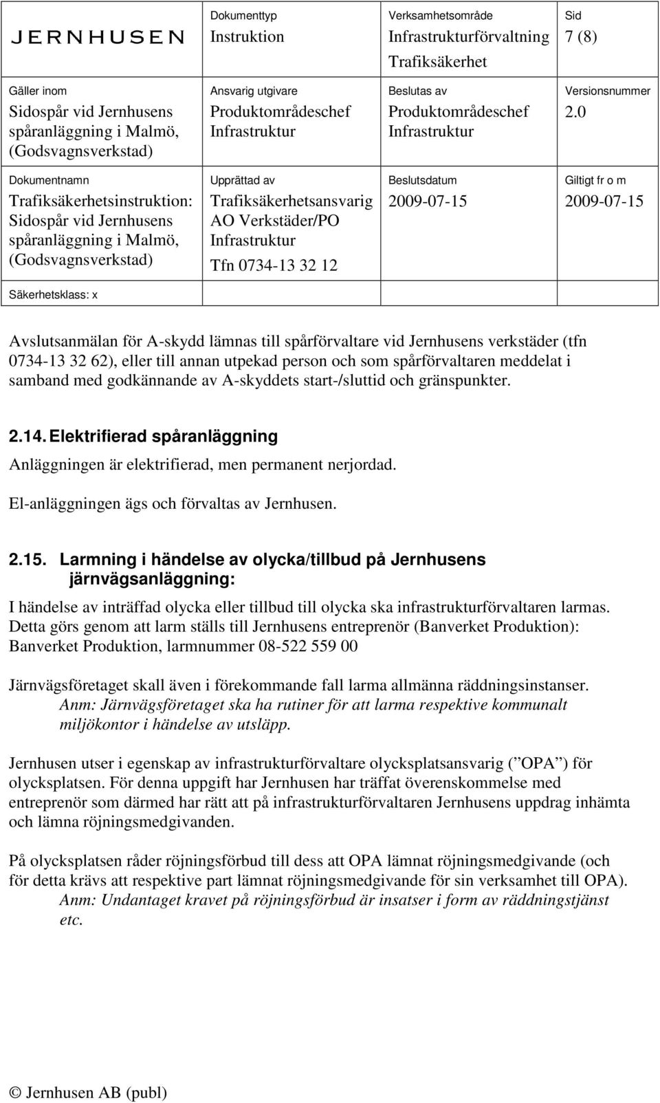 Larmning i händelse av olycka/tillbud på Jernhusens järnvägsanläggning: I händelse av inträffad olycka eller tillbud till olycka ska infrastrukturförvaltaren larmas.