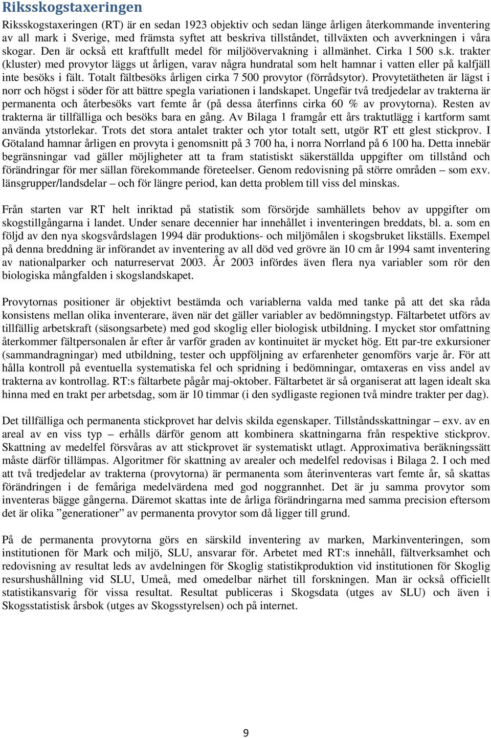 Totalt fältbesöks årligen cirka 7 provytor (förrådsytor). Provytetätheten är lägst i norr och högst i söder för att bättre spegla variationen i landskapet.