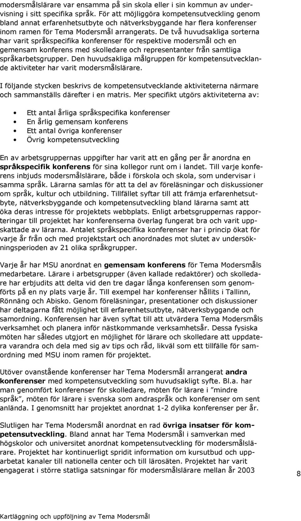 De två huvudsakliga sorterna har varit språkspecifika konferenser för respektive modersmål och en gemensam konferens med skolledare och representanter från samtliga språkarbetsgrupper.