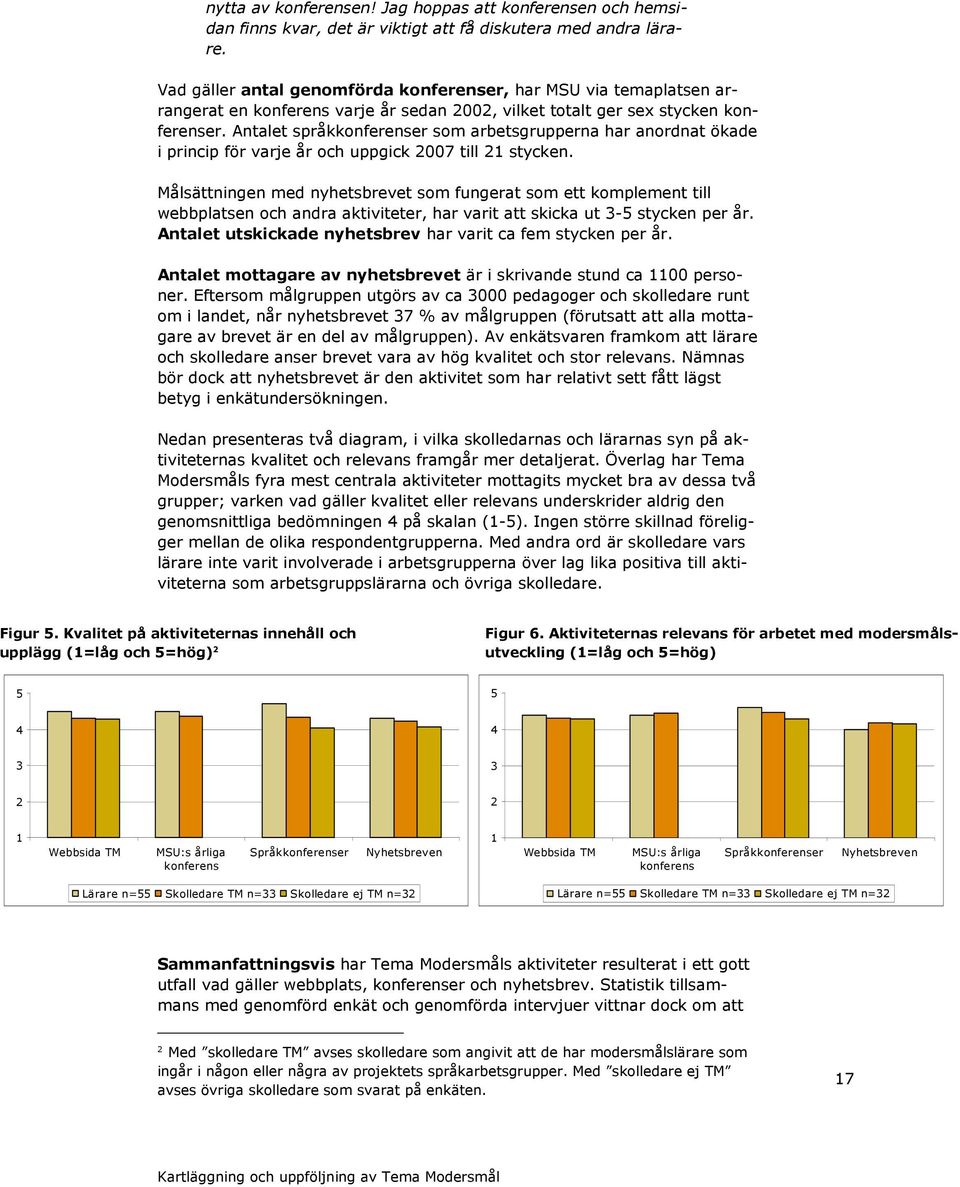 Antalet språkkonferenser som arbetsgrupperna har anordnat ökade i princip för varje år och uppgick 2007 till 21 stycken.