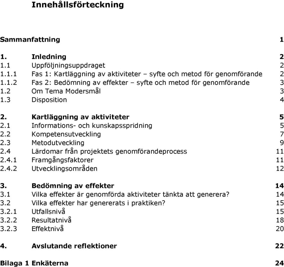 4 Lärdomar från projektets genomförandeprocess 11 2.4.1 Framgångsfaktorer 11 2.4.2 Utvecklingsområden 12 3. Bedömning av effekter 14 3.