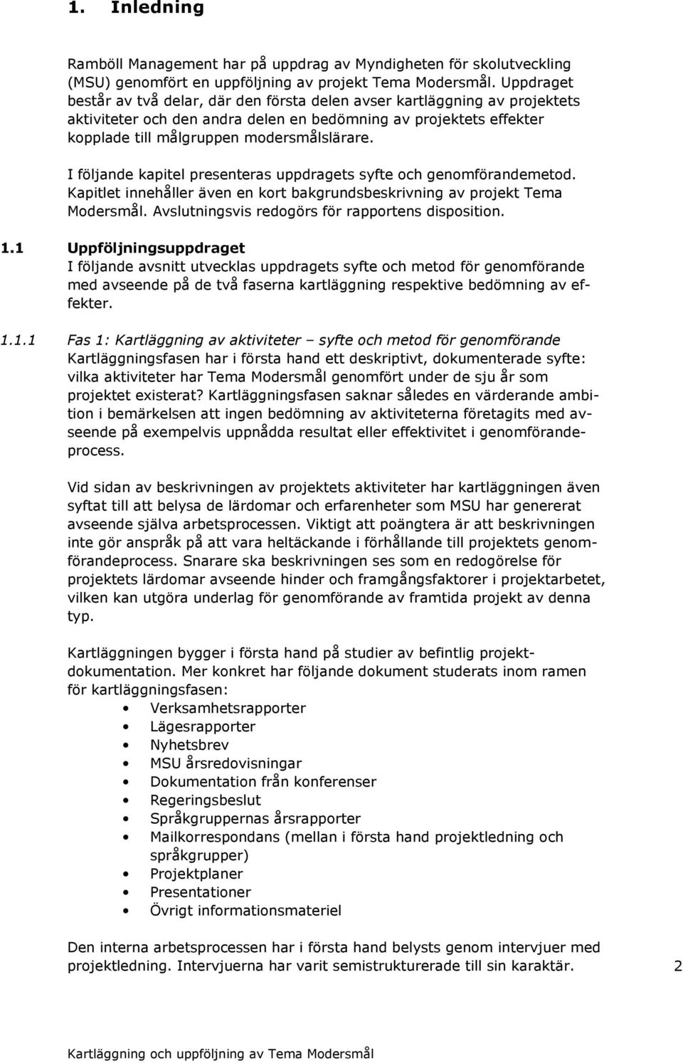 I följande kapitel presenteras uppdragets syfte och genomförandemetod. Kapitlet innehåller även en kort bakgrundsbeskrivning av projekt Tema Modersmål.