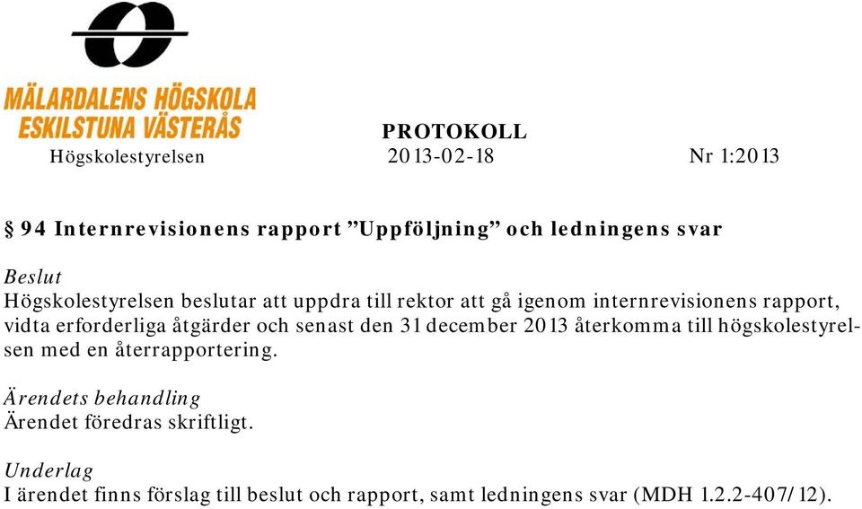 och senast den 31 december 2013 återkomma till högskolestyrelsen med en återrapportering.