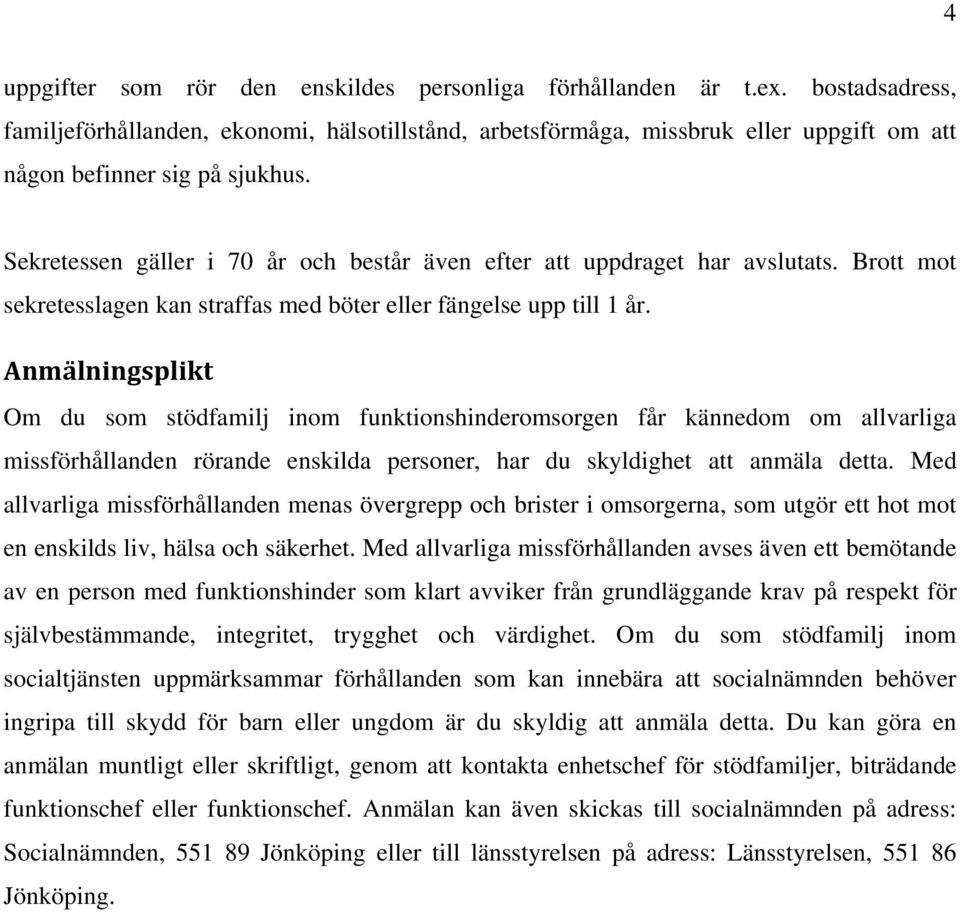 Sekretessen gäller i 70 år och består även efter att uppdraget har avslutats. Brott mot sekretesslagen kan straffas med böter eller fängelse upp till 1 år.