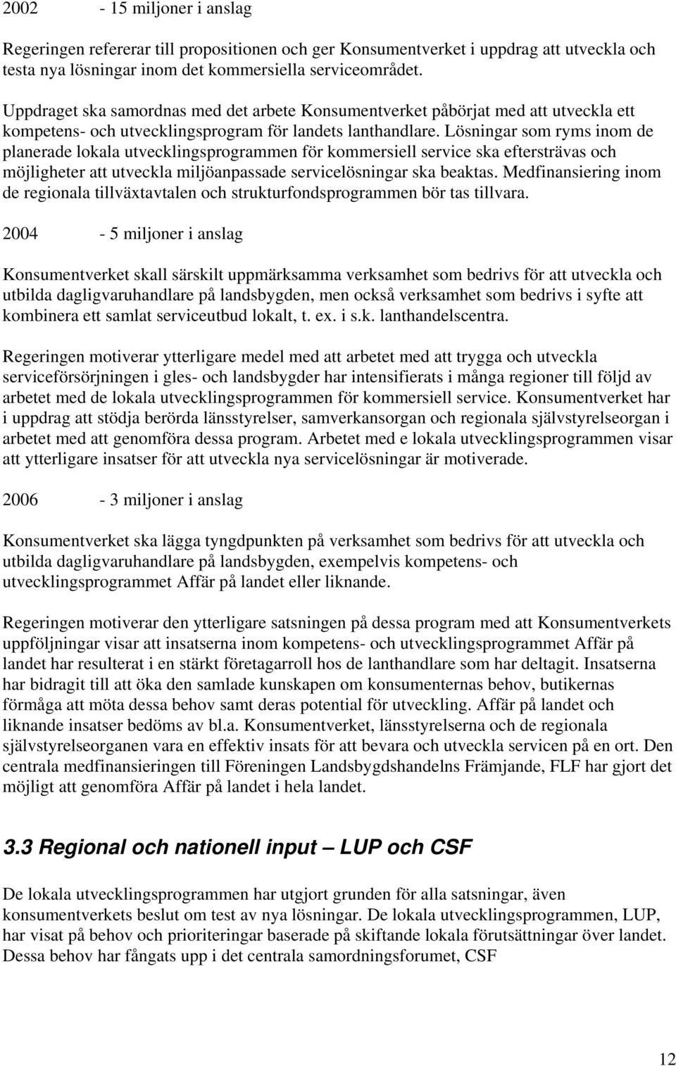 Lösningar som ryms inom de planerade lokala utvecklingsprogrammen för kommersiell service ska eftersträvas och möjligheter att utveckla miljöanpassade servicelösningar ska beaktas.