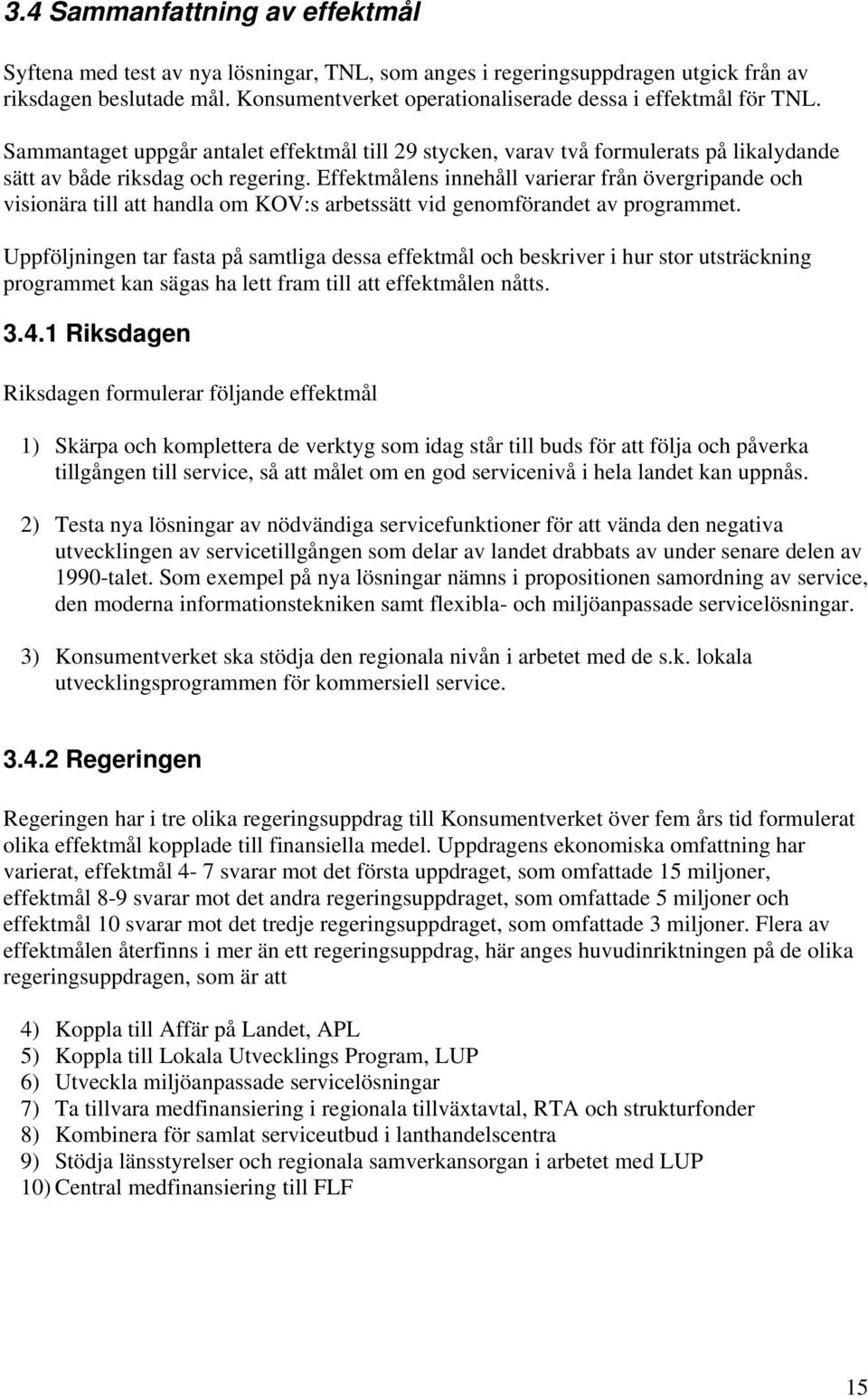 Effektmålens innehåll varierar från övergripande och visionära till att handla om KOV:s arbetssätt vid genomförandet av programmet.