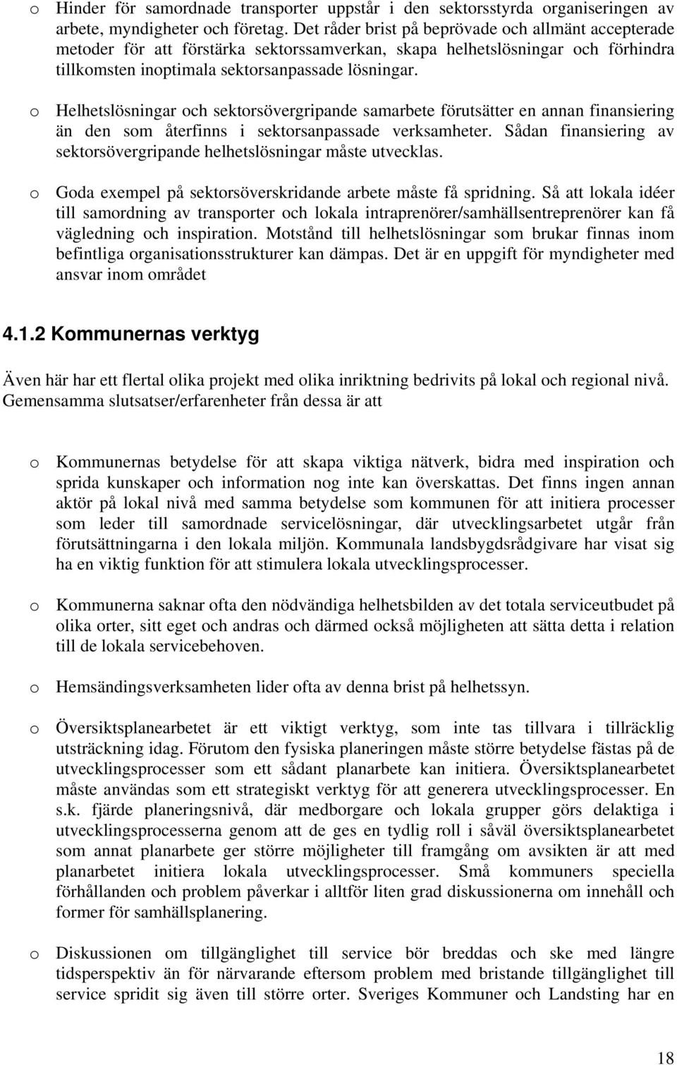 o Helhetslösningar och sektorsövergripande samarbete förutsätter en annan finansiering än den som återfinns i sektorsanpassade verksamheter.