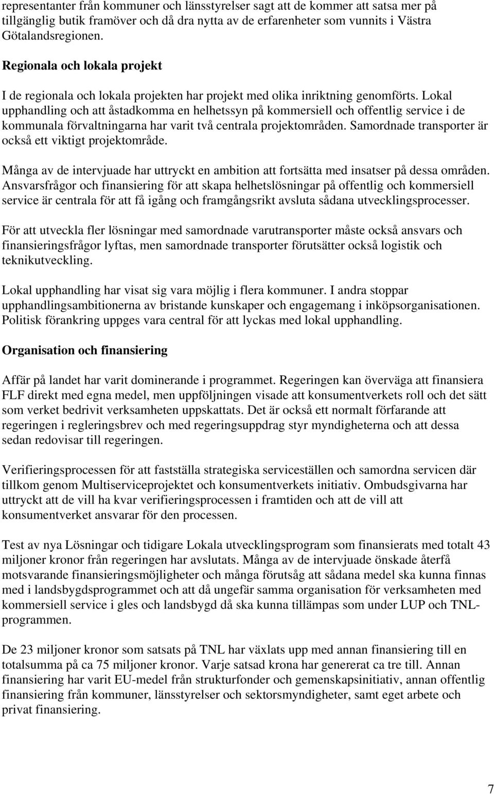 Lokal upphandling och att åstadkomma en helhetssyn på kommersiell och offentlig service i de kommunala förvaltningarna har varit två centrala projektområden.