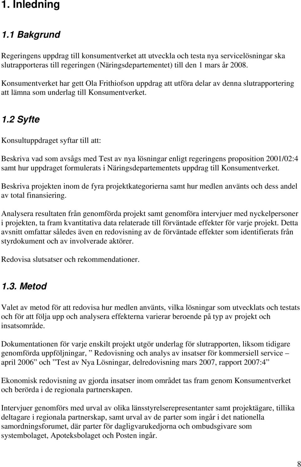 2 Syfte Konsultuppdraget syftar till att: Beskriva vad som avsågs med Test av nya lösningar enligt regeringens proposition 21/2:4 samt hur uppdraget formulerats i Näringsdepartementets uppdrag till